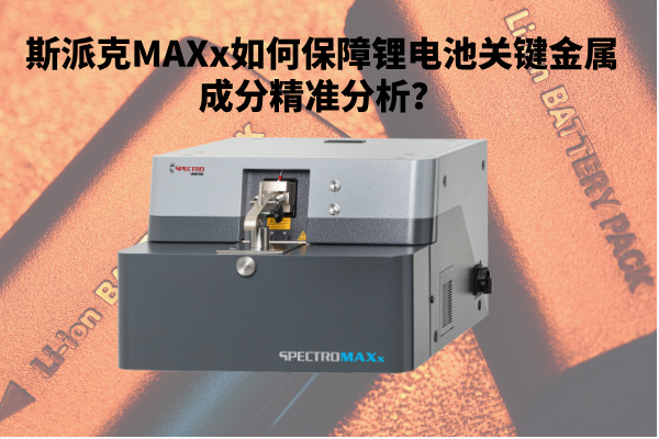 斯派克MAXx如何保障鋰電池關(guān)鍵金屬成分精準(zhǔn)分析？